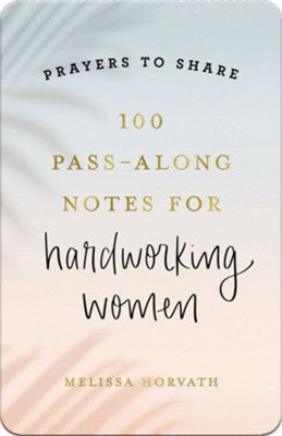 100 Pass-Along Notes for Hardworking Women By: Melissa Horvath Prayers to Share 0