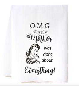 OMG My Mother Was Right About Everything Flour Sack Towel